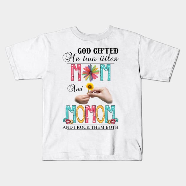 God Gifted Me Two Titles Mom And Momom And I Rock Them Both Wildflowers Valentines Mothers Day Kids T-Shirt by KIMIKA